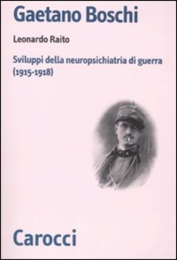 Gaetano Boschi. Sviluppi della neuropsichiatria di guerra (1915-18) - Leonardo Raito