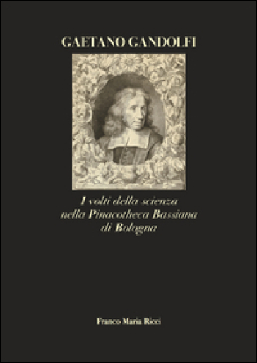 Gaetano Gandolfi. I volti della scienza nella Pinacotheca Bassiana di Bologna - Donatella Biagi Maino - Francesco Ubertini