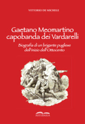 Gaetano Meomartino capobanda dei Vardarelli. Biografia di un brigante pugliese dell inizio dell Ottocento
