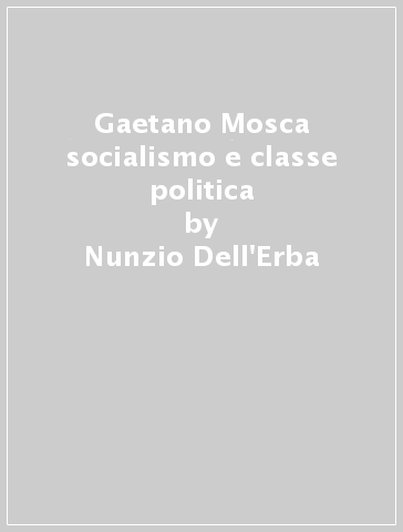 Gaetano Mosca socialismo e classe politica - Nunzio Dell