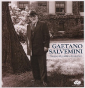 Gaetano Salvemini. L uomo, il politico, lo storico. Con CD Audio