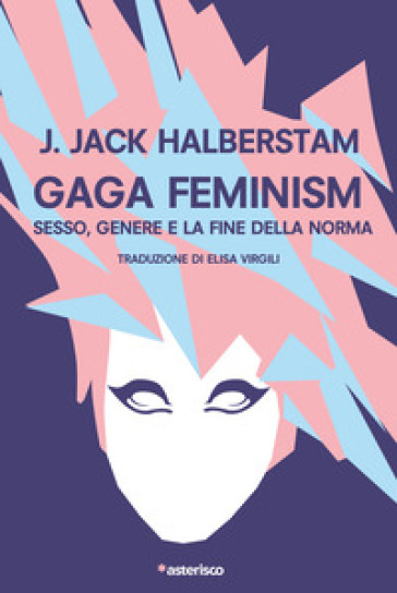 Gaga Feminism. Sesso, genere e la fine della norma - J. Jack Halberstam