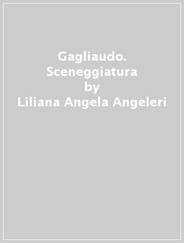 Gagliaudo. Sceneggiatura - Liliana Angela Angeleri