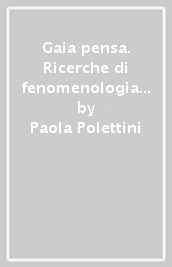 Gaia pensa. Ricerche di fenomenologia ambientale