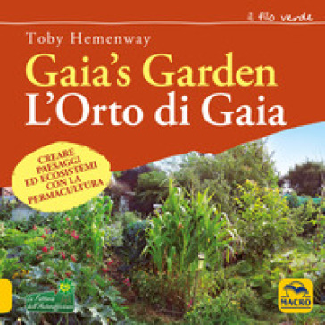 Gaia's garden. L'orto di Gaia - Toby Hemenway