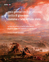 Gaio Plinio Cecilio Secondo detto il Giovane. Comme s arricettaie zizio. Ovvero le Lettere a Tacito sulla morte di Plinio il Vecchio tradotte in napoletano