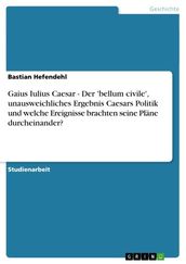 Gaius Iulius Caesar - Der  bellum civile , unausweichliches Ergebnis Caesars Politik und welche Ereignisse brachten seine Pläne durcheinander?