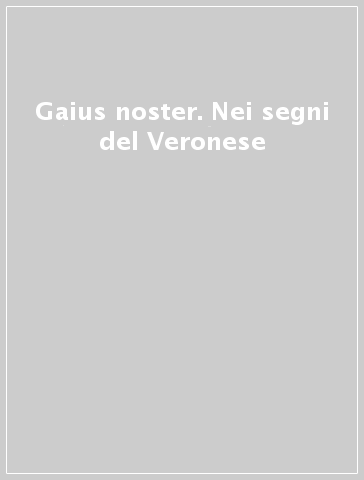 Gaius noster. Nei segni del Veronese