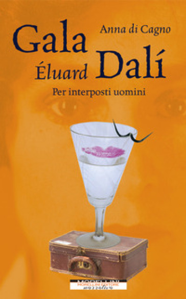 Gala Eluard Dali. Per interposti uomini - Anna Di Cagno