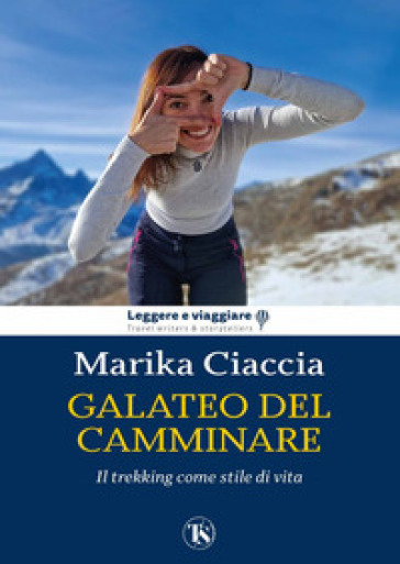 Galateo del camminare. Il trekking come stile di vita - Marika Ciaccia