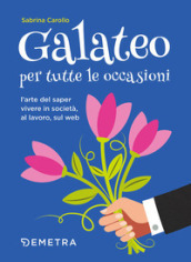 Galateo per tutte le occasioni. L arte di saper vivere in società, al lavoro, sul web