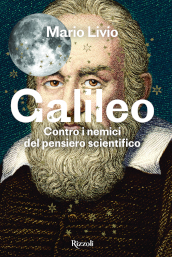 Galileo. Contro i nemici del pensiero scientifico