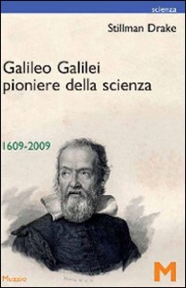 Galileo Galilei pionere della scienza 1609-2009 - Stillman Drake