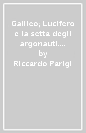 Galileo, Lucifero e la setta degli argonauti. Due indagini per Galileo