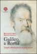 Galileo a Roma. Trionfo e tribolazioni di un genio molesto