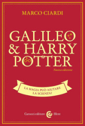 Galileo & Harry Potter. La magia può aiutare la scienza? Nuova ediz.