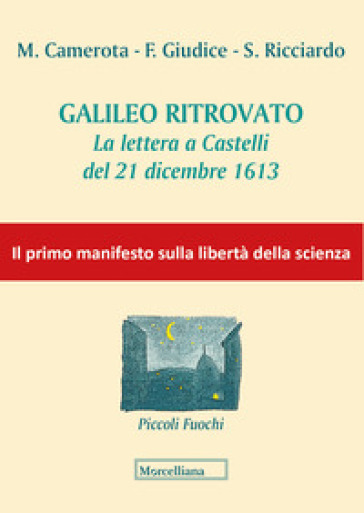Galileo ritrovato. La lettera a Castelli del 21 dicembre 1613 - Michele Camerota - Franco Giudice - Salvatore Ricciardo