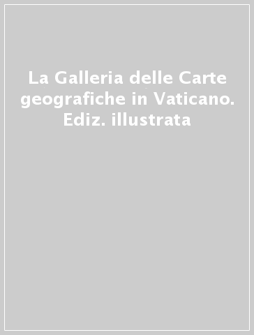 La Galleria delle Carte geografiche in Vaticano. Ediz. illustrata - L. Gambi | Manisteemra.org