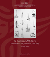 La Galleria L Obelisco. Surrealismo e arte fantastica (1943-1954). Ediz. illustrata