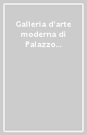 Galleria d arte moderna di Palazzo Pitti. Catalogo generale. Ediz. illustrata