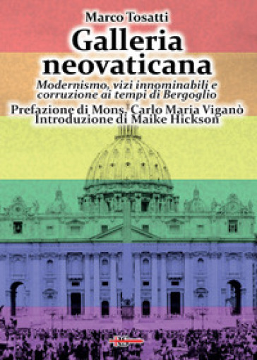 Galleria neovaticana. Modernismo, vizi innominabili e corruzione ai tempi di Bergoglio - Marco Tosatti