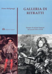 Galleria di ritratti. Stampe di incisori francesi dei secoli XVII e XVIII. Ediz. illustrata