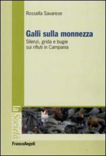 Galli sulla monnezza. Silenzi, grida e bugie sui rifiuti in Campania - Rossella Savarese