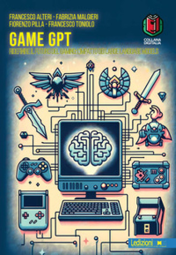 Game GPT. Ridefinire il futuro del gaming: l'impatto dei large language models - Francesco Alteri - Fabrizia Malgieri - Fiorenzo Pilla - Francesco Toniolo