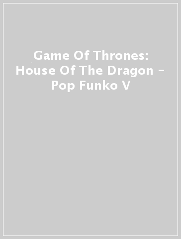 Game Of Thrones: House Of The Dragon - Pop Funko V