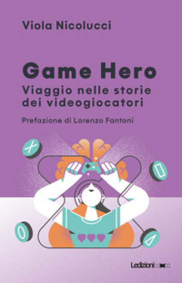 Game hero. Viaggio nelle storie dei videogiocatori - Viola Nicolucci