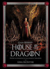 Game of thrones: House of the dragon. Dietro la creazione di una dinastia Targaryen. Ediz. illustrata
