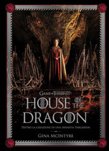 Game of thrones: House of the dragon. Dietro la creazione di una dinastia Targaryen. Ediz....