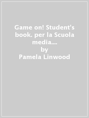 Game on! Student's book. per la Scuola media. Con e-book. Con espansione online. 1. - Pamela Linwood - Daniela Guglielmino - Clare Kennedy
