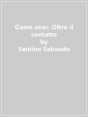 Game over. Oltre il contatto - Santino Sabaudo