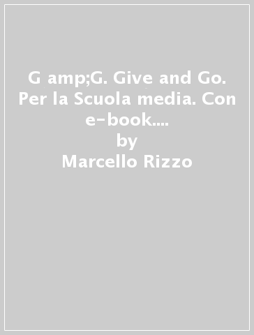 G&amp;G. Give and Go. Per la Scuola media. Con e-book. Con espansione online - Marcello Rizzo - Ludovica Vaira