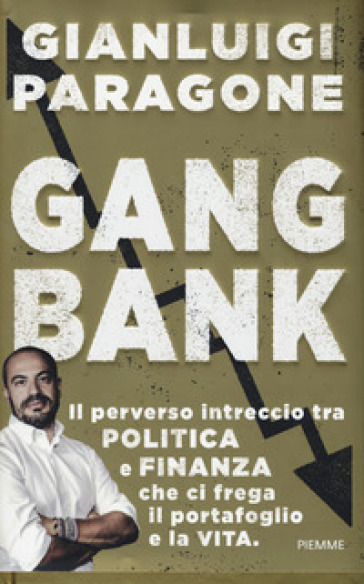 GangBank. Il perverso intreccio tra politica e finanza che ci frega il portafoglio e la vita - Gianluigi Paragone