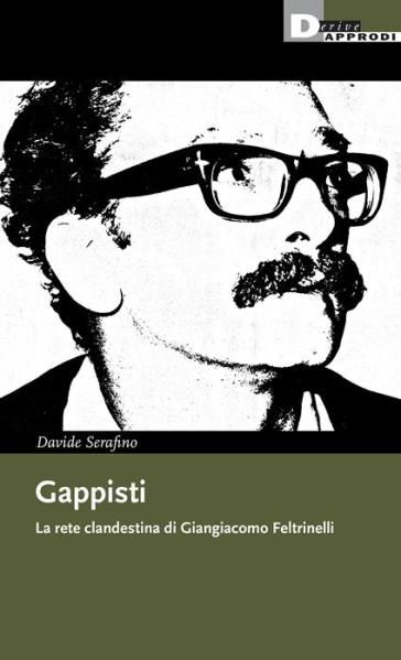 Gappisti. La rete clandestina di Giangiacomo Feltrinelli - Davide Serafino