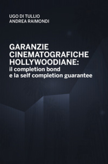 Garanzie cinematografiche hollywoodiane: il completion bond e la self completion gurantee - Ugo Di Tullio - Andrea Raimondi
