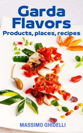 Garda Flavors: Places, Products, Recipes