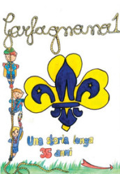 Garfagnana 1. Una storia lunga 35 anni. Storia del Gruppo Scout Agesci Garfagnana 1