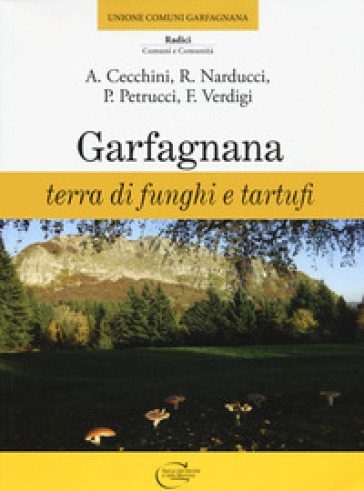Garfagnana. Terra di funghi e tartufi - Angela Cecchini - Roberto Narducci - P. Petrucci - F. Verdigi
