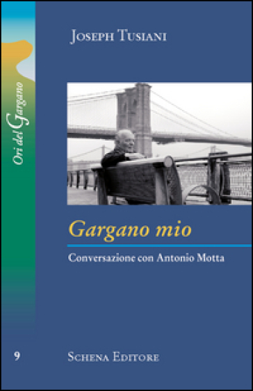 Gargano mio. Conversazione con Antonio Motta - Joseph Tusiani