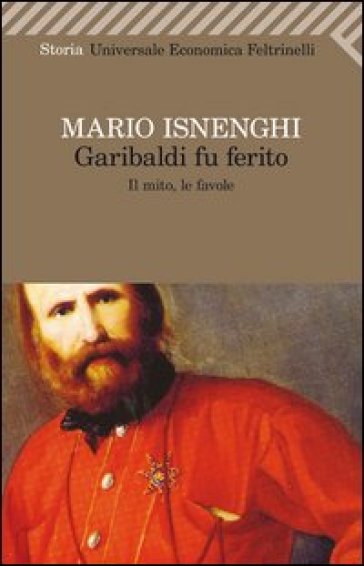 Garibaldi fu ferito. Il mito, le favole - Mario Isnenghi
