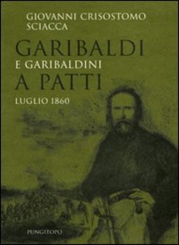 Garibaldi e garibaldini a Patti. Luglio 1860 - Giovanni C. Sciacca