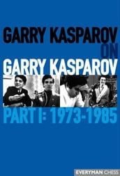 Garry Kasparov on Garry Kasparov, Part 1: 1973-1985