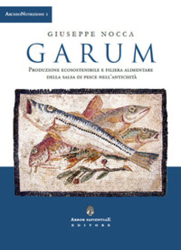 Garum. Produzione ecosostenibile e filiera alimentare della salsa di pesce nell'antichità - Giuseppe Nocca