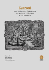 Garzoni. Apprendistato e formazione tra Venezia e l Europa in età moderna