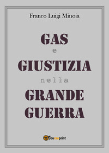 Gas e giustizia nella Grande Guerra - Franco L. Minoia