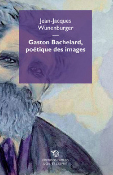 Gaston Bachelard, poetique des images - Jean-Jacques Wunenburger | 