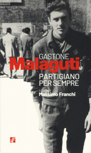 Gastone Malaguti. Partigiano per sempre - Massimo Franchi